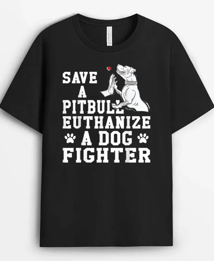 Save A Pitbull Euthanize A Dog Fighter, Funny Dog Lover Gift T-Shirt