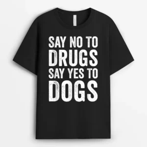 Say No To Drugs Say Yes To Dogs Anti Drugs Red Ribbon Week, Funny Dog Lover Gift T-Shirt